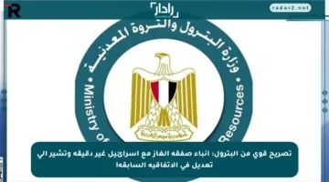 تصريح قوي من البترول: أنباء صفقة الغاز مع إسرائيل غير دقيقة وتشير إلى تعديل في الاتفاقية السابقة!
